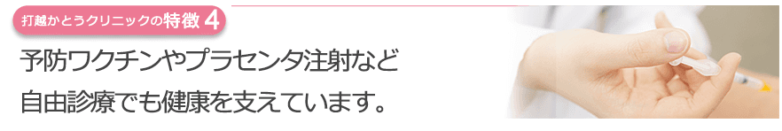 予防ワクチンやプラセンタ注射など自由診療でも健康を支えています。